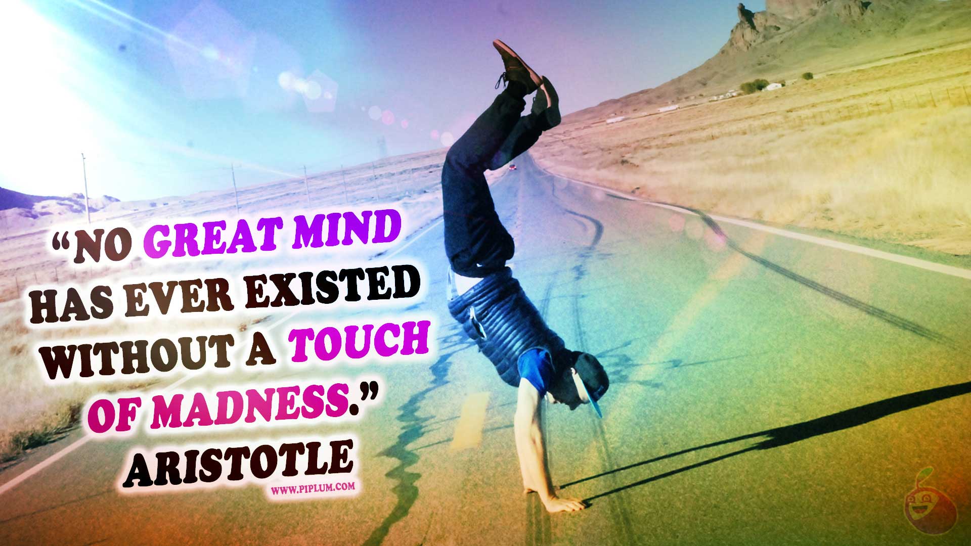No great mind has ever existed without a touch of madness. Inspirational quote by Aristotle. Inspirational-quote-by-aristotle-Man-standing-on-his-hands-on-the-desert-road-route-66
