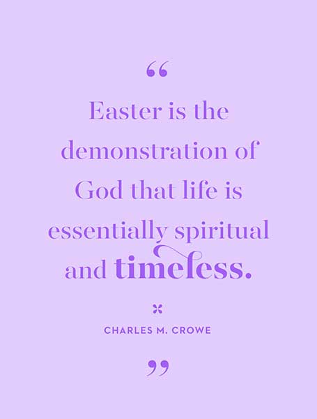 Easter is the demonstration of God that life is essentially spiritual and timeless. quote-for-Easter-is-the-demonstration-of-God-that-life-is-essentially-spiritual-and-timeless