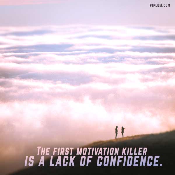 The first motivation killer is a lack of confidence. Motivational quote. The-first-motivation-killer-is-a-lack-of-confidence-Motivational-quote