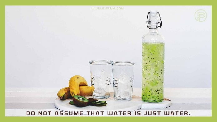 Do not assume that water is just water. Do-not-assume-that-water-is-just-water.-Inspirational-quote-about-water