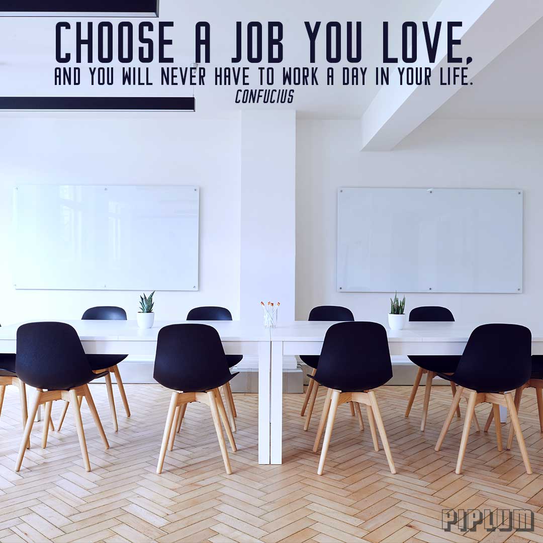 Work Quote. Choose a job you love, and you will never have to work a day in your life. Confucius Work quote. Empty chairs in the office.