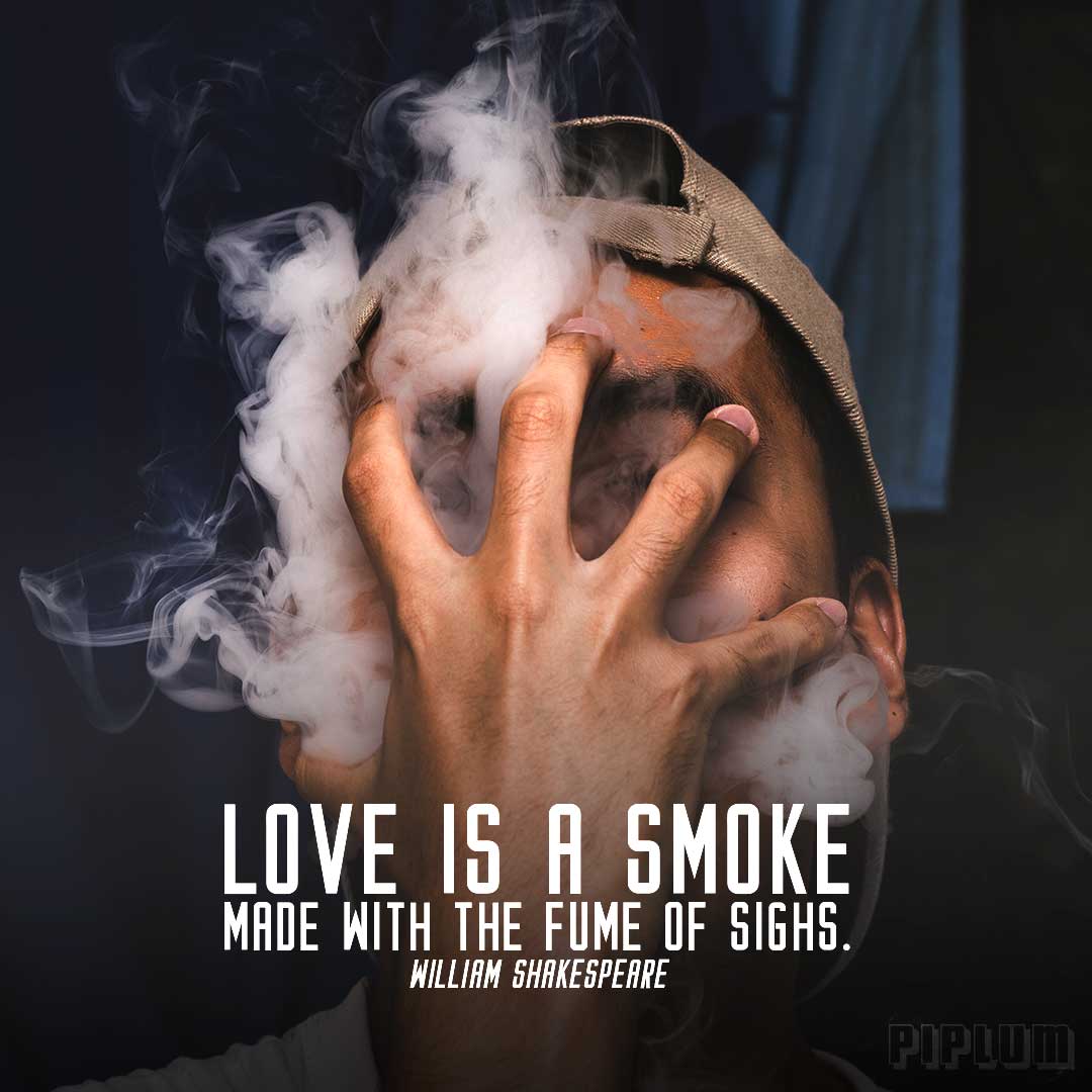 Love is a smoke made with the fume of sighs. Love quote by William Shakespeare. Love-quote-Mans-face-covered-with-his-hand-and-by-dense-smoke- William-Shakespeare