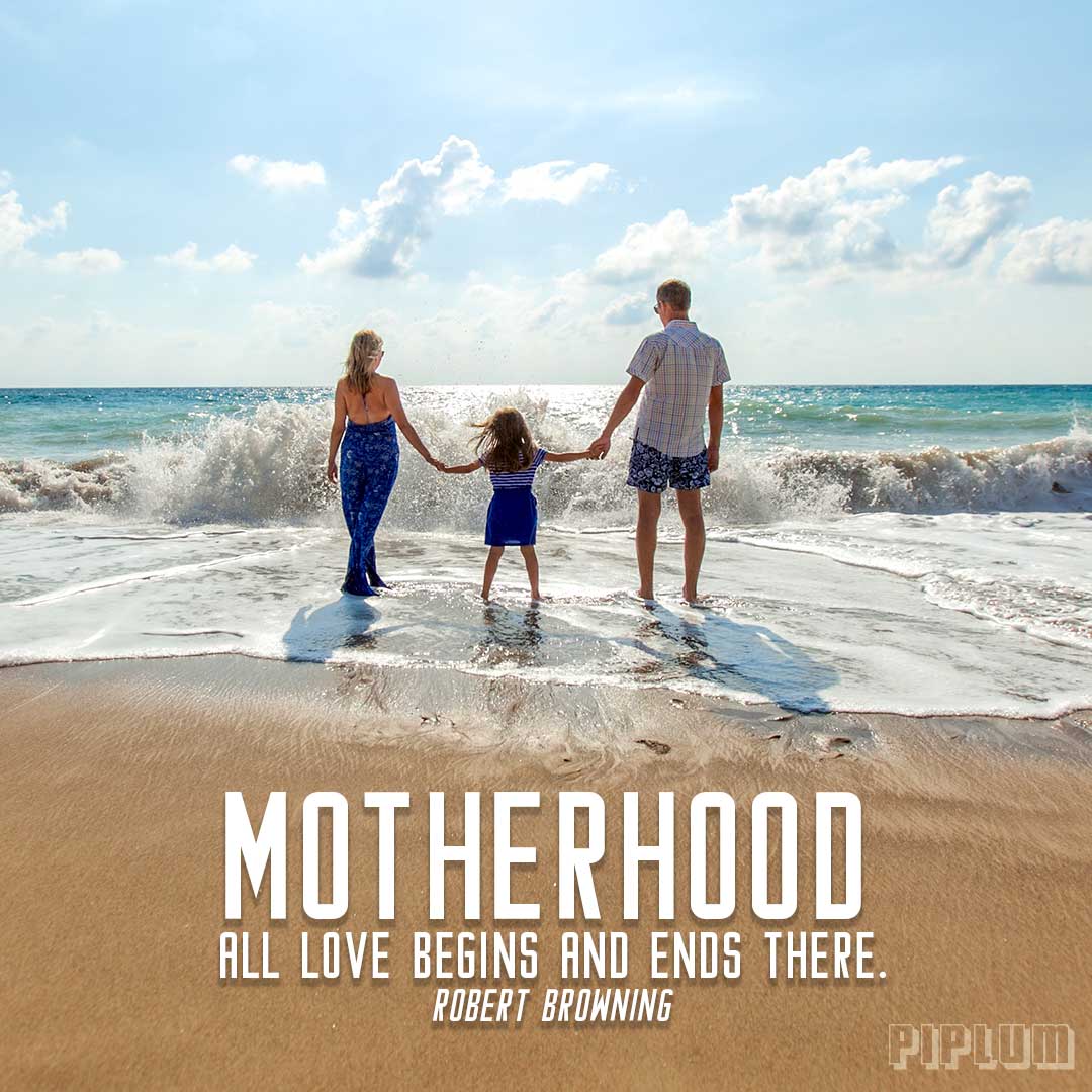 Motherhood: All love begins and ends there. Love quote by Robert Browning. motherhood-quote-Family-holding-their-hands-in-the-beach.