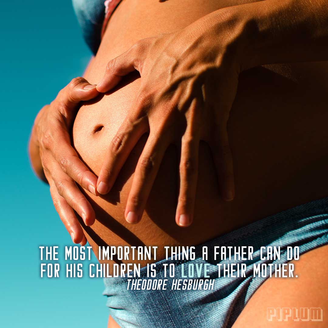 The most important thing a father can do for his children is to love their mother. Love quote by Theodore Hesburgh. Love-quotes-Man-holding-his-hands-on-his-pregnant-wife-belly-baby-father-mother-mom