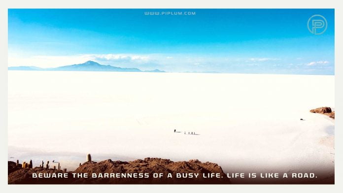 Beware the barrenness of a busy life. This is your road. Motivational quote. Beware-the-barrenness-of-a-busy-life.Life-is-like-a-road.-Ispirational-quote