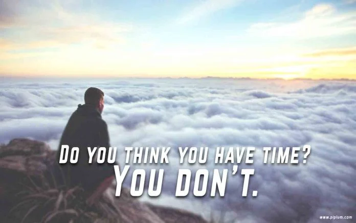 Do you think you have time. You do not have. Inspirational Time Quote. Do-you-think-you-have-time.-You-do-not-have.-Inspirational-Time-quote