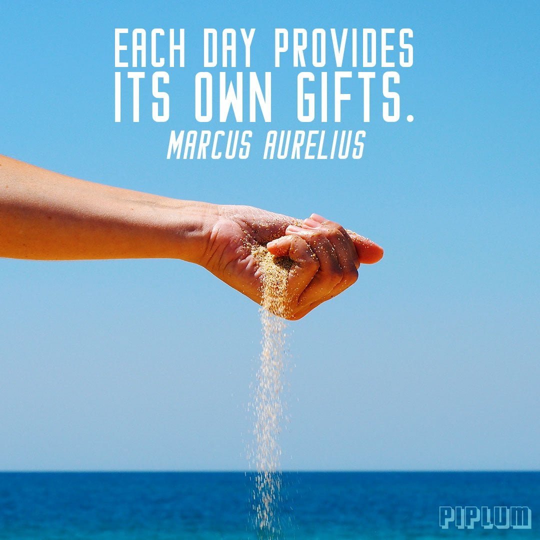 Each day provides its own gifts. Inspirational quote by Marcus Aurelius. Inspirational-Quote-the-sand-is-sweeping-away-from-the-compressed-fist.