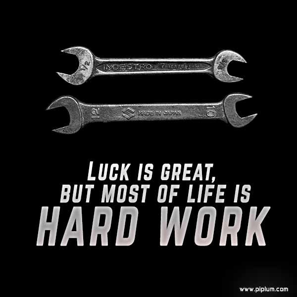 Luck is great, but most of life is hard work. Quote. Luck-is-great-but-most-of-life-is-hard-work-employee-worker-Quote