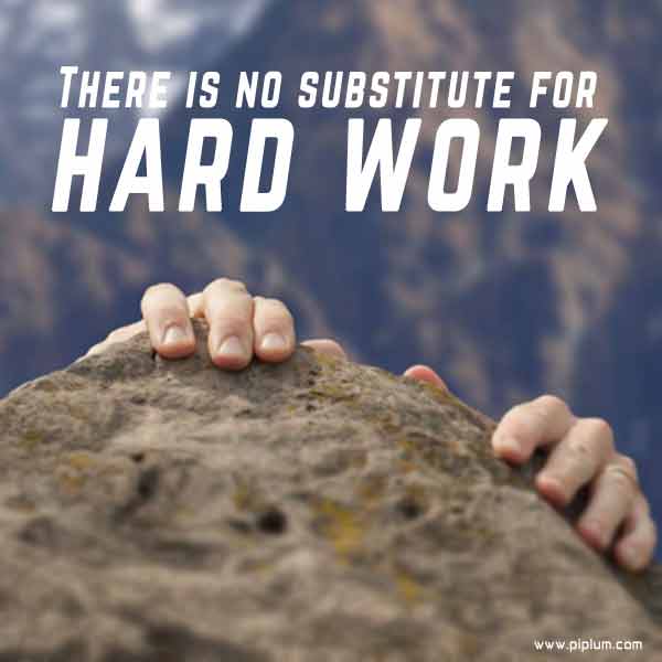 There is no substitute for hard work. Quote. There-is-no-substitute-for-hard-work-Quote