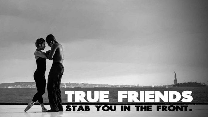 Benefits of true friendship. Inspirational friends quote. True-friends-stab-you-in-the-front-inspirational-quote-about-real-friendship