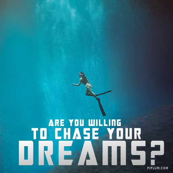 When will you be ready to chase your dreams? Now? Or never?
