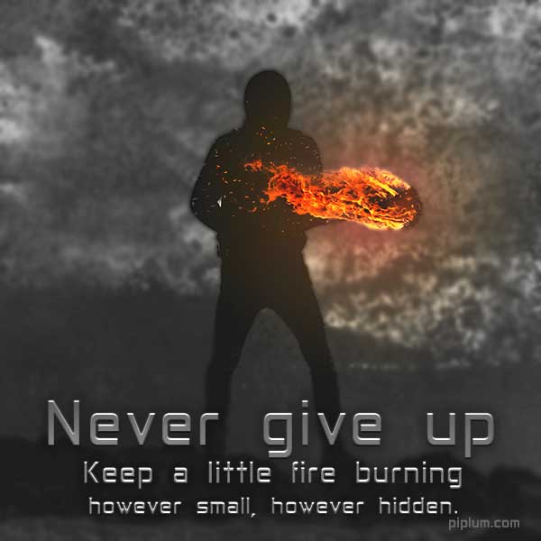 Never give up. Keep a slight fire burning—great quote about fire importance. Never-give-up-Keep-a-slight-fire-burning-great-quote-about-fire-importance