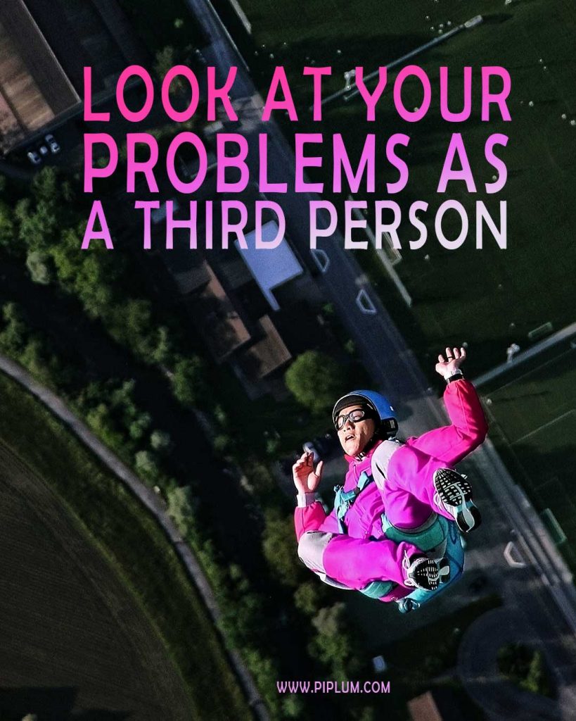 Look at your problems as a third person. Motivational Quote. Look-at-your-problems-as-a-third-person-quote
