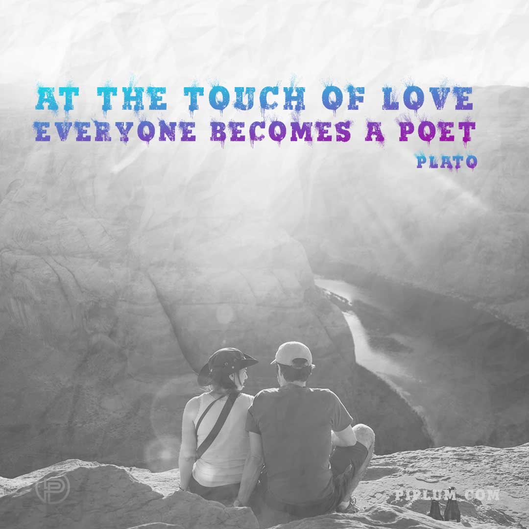At a touch of love, everyone becomes a poet At-the-touch-of-love-everyone-becomes-a-poet-quote