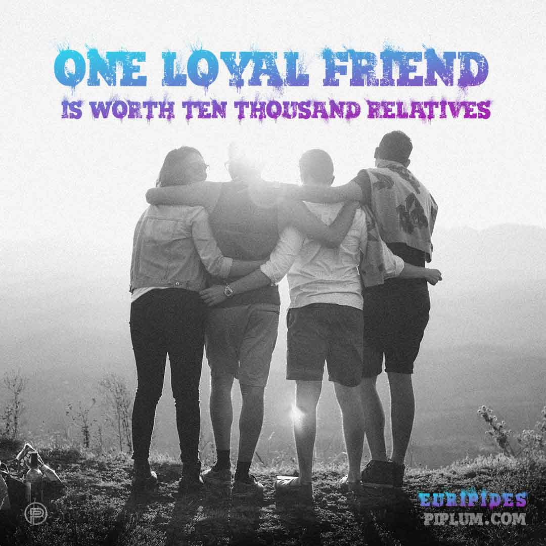 One loyal friend is worth ten thousand relatives One-loyal-friend-is-worth-ten-thousand-relatives-life-quote