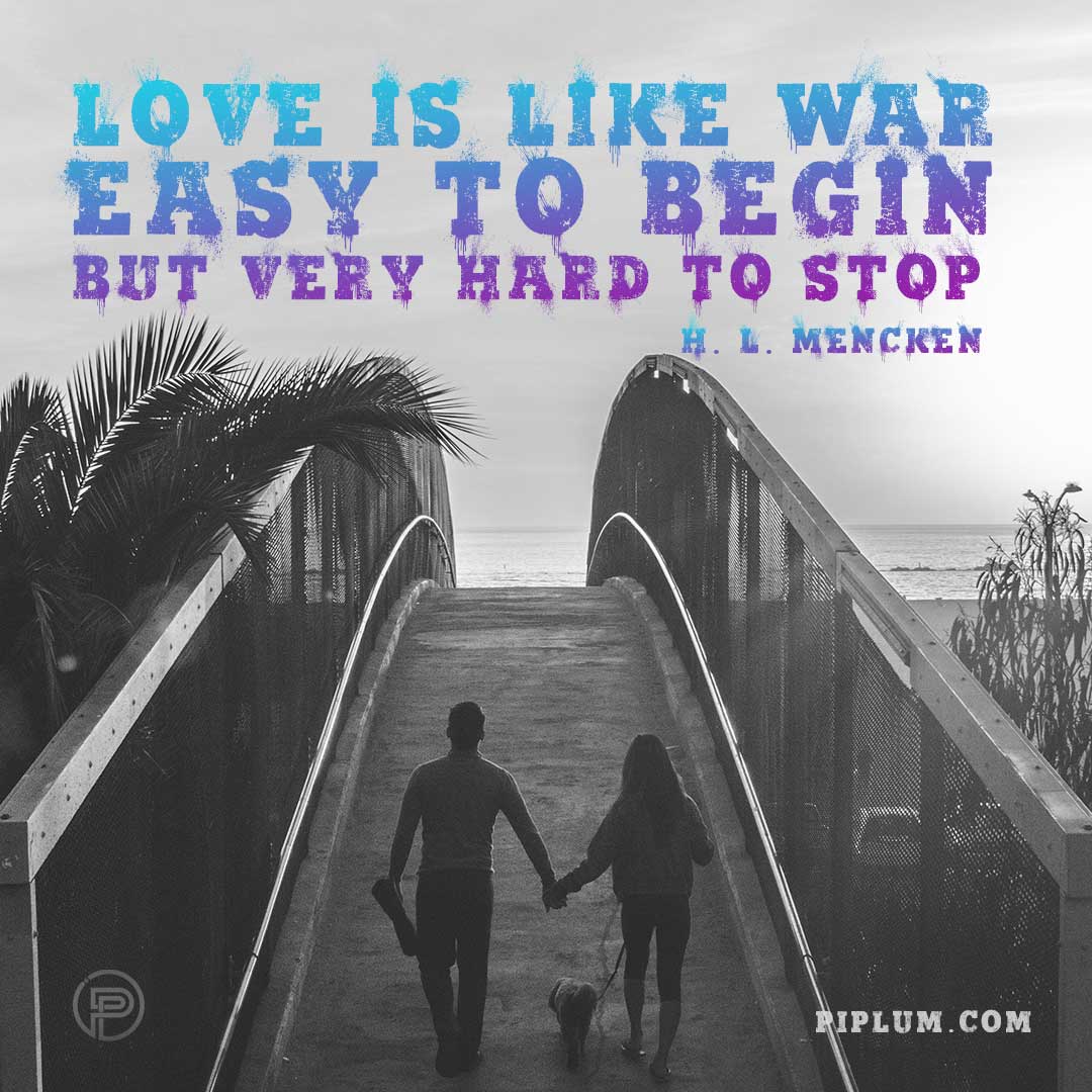 Love is like war - easy to begin but very hard to stop. Love-is-like-war-easy-to-begin-but-very-hard-to-stop