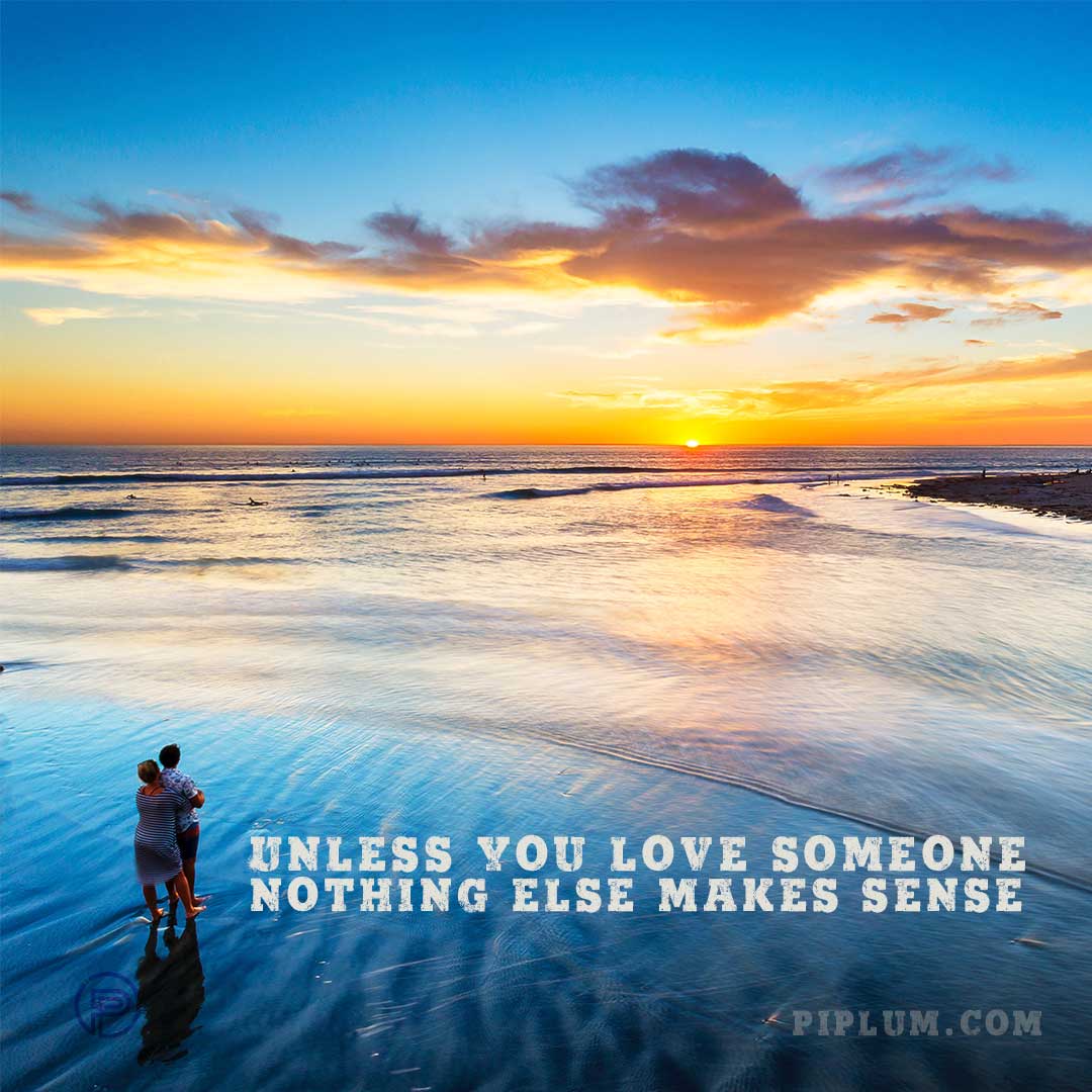 Unless you love someone, nothing else makes sense Unless-you-love-someone,-nothing-else-makes-sense