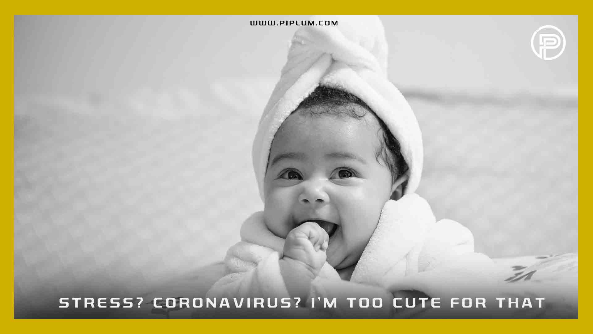 Stress? Coronavirus? I’m too cute for that. Positive COVID-19 quote. Stress-Coronavirus-I-am-too-cute-for-that-Positive-COVID-19-quote-baby-smile