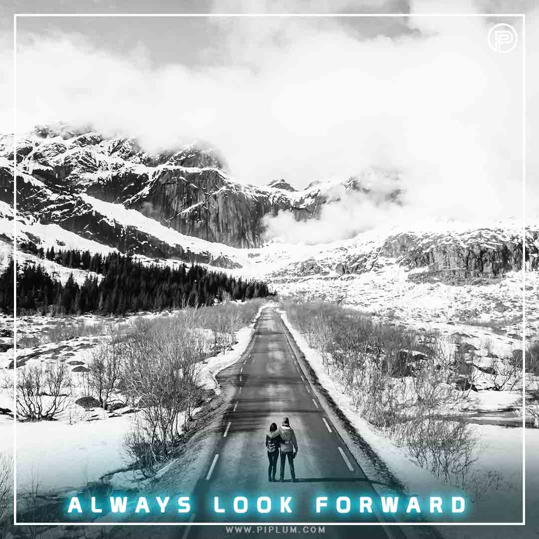 Always look forward. An inspirational quote to stay positive.