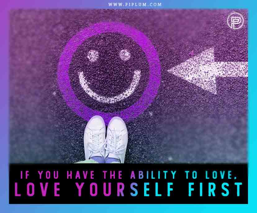 If you have the ability to love, love yourself first. A very positive quote about self-love.