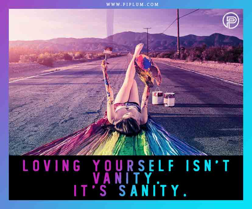 Loving yourself isn’t vanity. It’s sanity—an inspirational quote about life to help you to love yourself more.