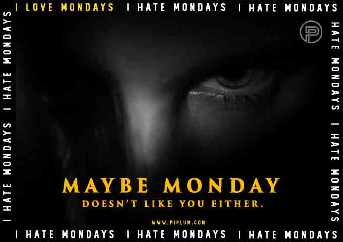 Maybe Monday doesn’t like you either. Scary Monday quote. Maybe-Monday-doesn’t-like-you-either-Scary-Monday-quote