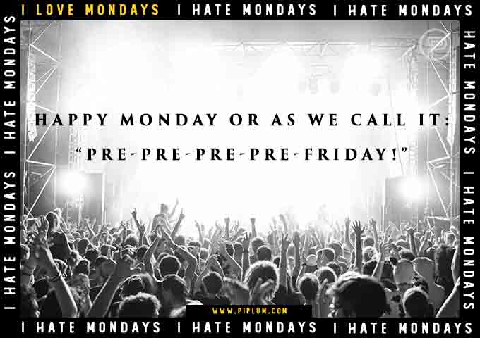 Monday is pre-pre-pre-Friday! Monday is pre-pre-pre-Friday!