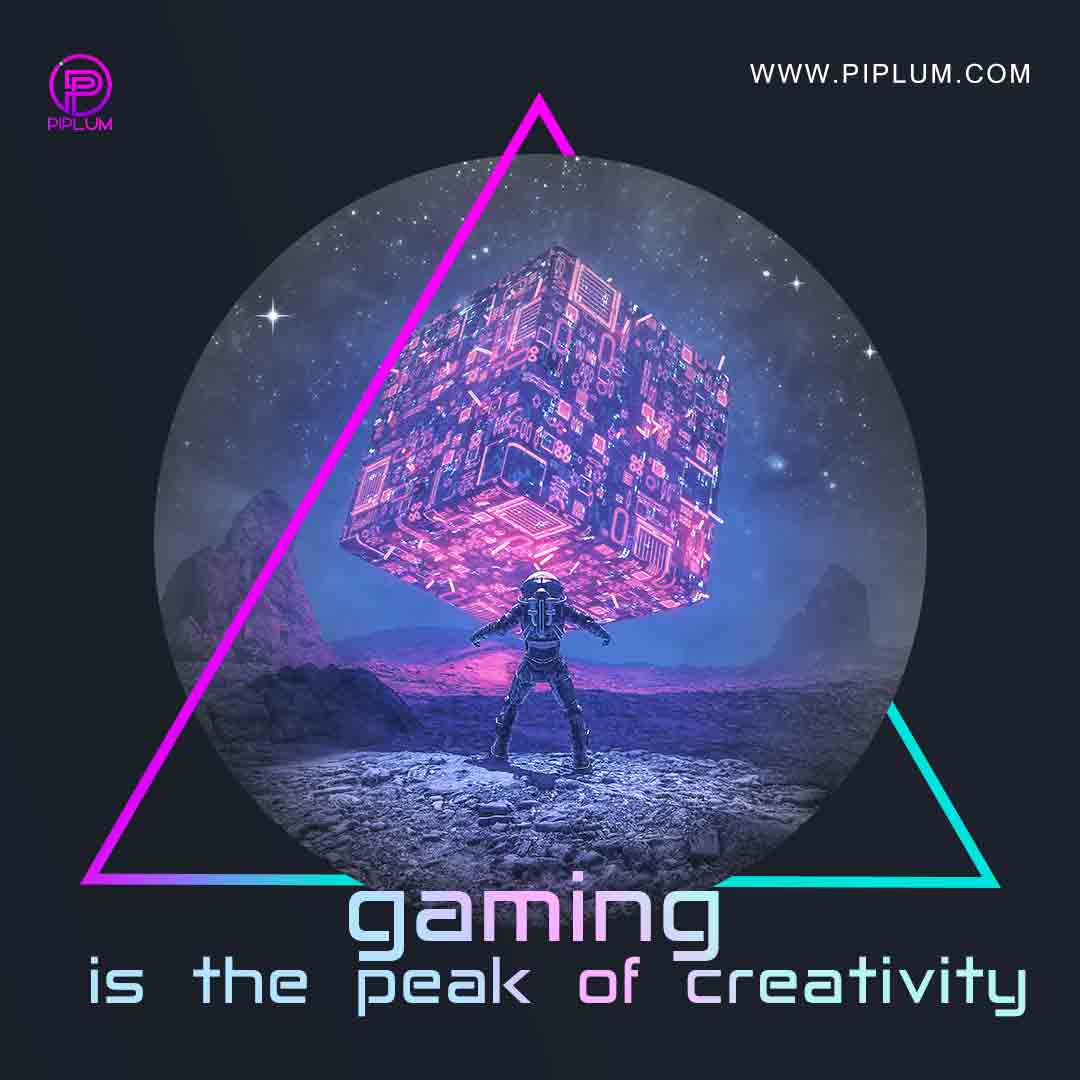 Gaming is the peak of creativity. Inspirational quote for pro gamers. Made By Piplum. Gaming-is-the-peak-of-creativity-Inspirational-quote-for-pro-gamers