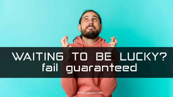 If you wait to be lucky — fail guaranteed. Motivational quote to take action.