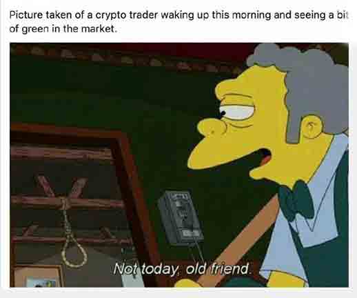 Not today old friend. Funny crypto quote.