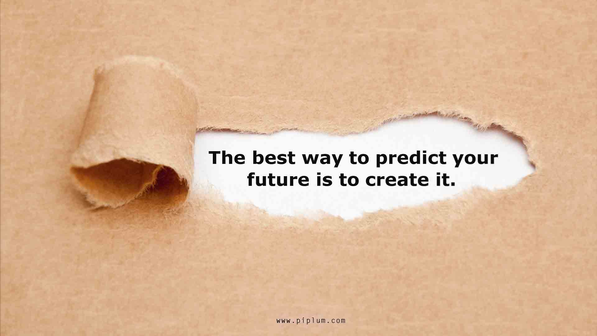 The best way to predict your future is to create it. Inspirational quote.