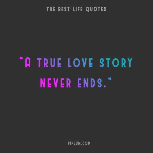 A true love story never ends. Deep quote about eternal love. A-true-love-story-never-ends-Deep-quote-about-eternal-love