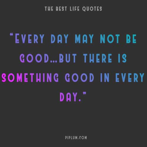 There is something good every day. Deep-quote-about-There-is-something-good-every-day