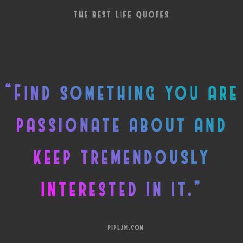 Keep tremendously interested in your passion. deep-quote-about-Keep-tremendously-interested-in-your-passion