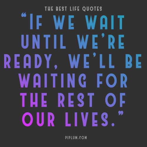 Such a beautiful and positive life quote about being ready and not afraid to wait. Such-a-beautiful-and-positive-life-quote-about-being-ready-and-not-afraid-to-wait