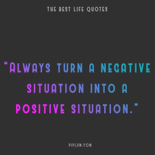 Deep quote about converting a negative situation to a positive. Deep-quote-about-converting-a-negative-situation-to-a-positive