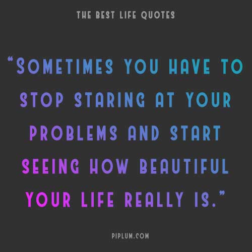 Meaningful life quote about focusing on your life, not on problems surrounding you. Meaningful-life-quote-about-focusing-on-your-life-not-on-problems-surrounding-you