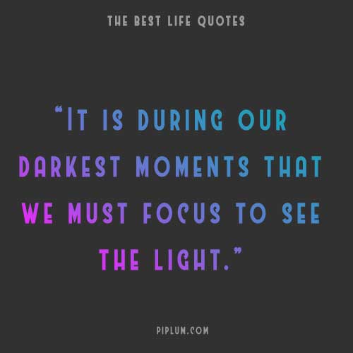 In the darkest moments, you see the light. In-the-darkest-moments-you-see-the-light-unique-life-quote