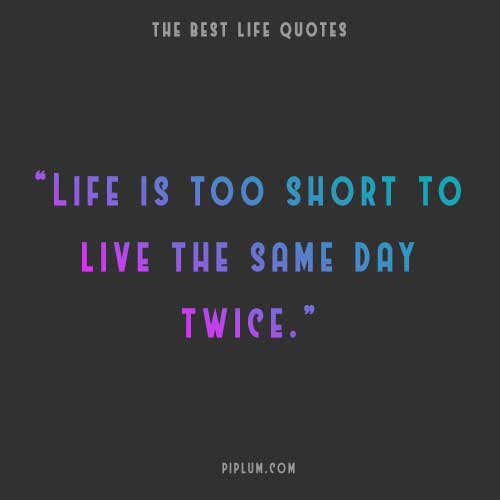 Daily quote about motivation - Life is too short to live the same day twice. Daily-quote-about-motivation-Life-is-too-short-to-live-the-same-day-twice