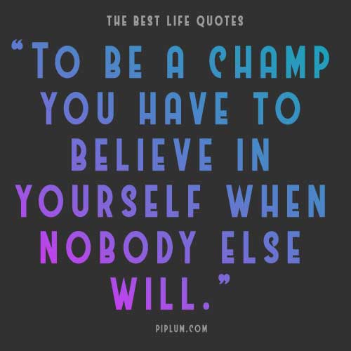 To be a champ, start to believe in yourself because nobody will—life quote about the power of belief. To-be-a-champ-start-to-believe-in-yourself-because-nobody-will-life-quote-about-the-power-of-belief
