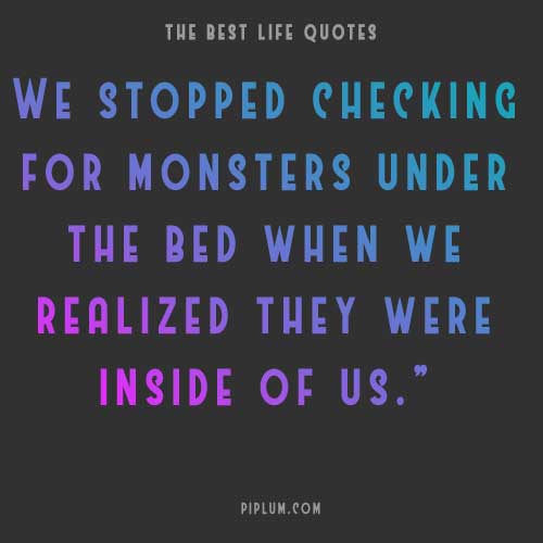 Monsters and demons are only inside us... Strong-inspirational-life-quote-about-inner-monsters-demons