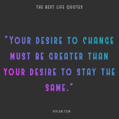 Life quote about the desire to change. Life-quote-about-the-desire-to-change