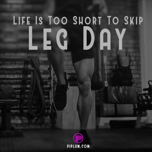 Life is too short to skip leg day. Motivational workout quote. leg-day-quote-Life-Is-Too-Short-To-Skip-Leg-Day