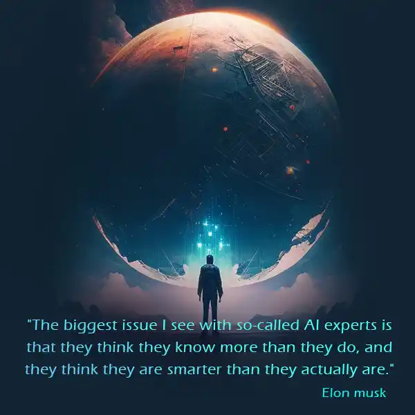 The biggest issue I see with so-called AI experts is that they think they know more than they do, and they think they are smarter than they actually are Inspirational quote about AI by Elon Musk. 