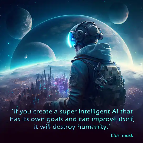 If you create a super-intelligent AI that has its own goals and can improve itself it will destroy humanity Elon Musks quote about AI