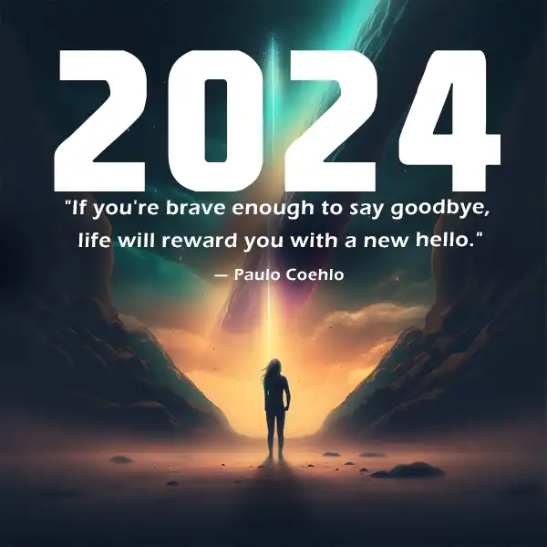 "If you're brave enough to say goodbye, life will reward you with a new hello." —​ ​Paulo Coehlo​. 2024 quote.