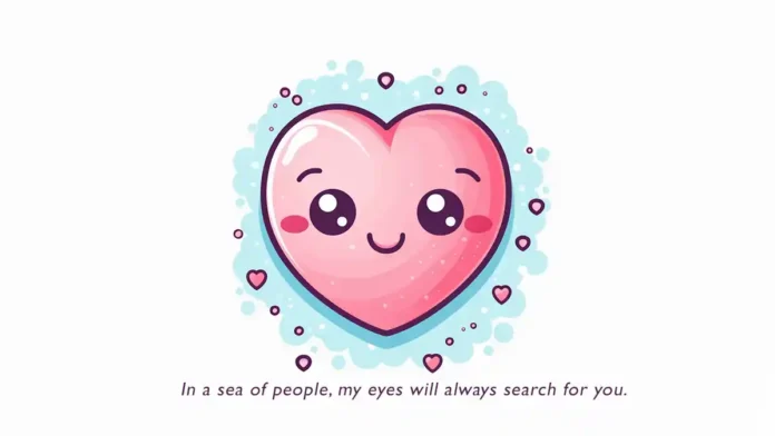 In a sea of people my eyes will always search for you. Heartwarming Love Quote. In-a-sea-of-people-my-eyes-will-always-search-for-you-Heartwarming-Love-Quote