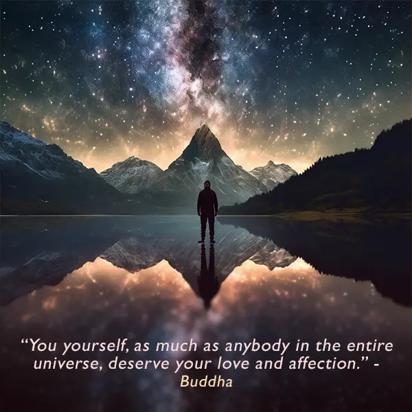 You yourself, as much as anybody in the entire universe, deserve your love and affection." - Self-love quote by Buddha