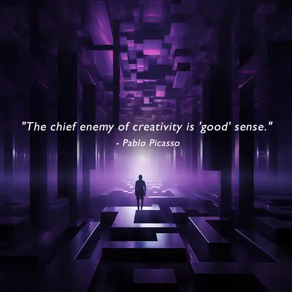"The chief enemy of creativity is 'good' sense." - Pablo Picasso "The chief enemy of creativity is 'good' sense." - Pablo Picasso