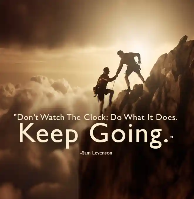 Don't watch the clock do what it does. Keep goingSam Levenson. Workplace motivational quote. 